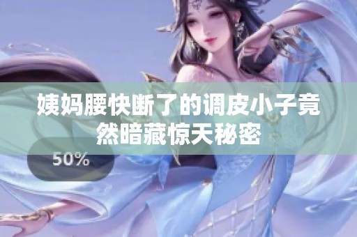 姨妈腰快断了的调皮小子竟然暗藏惊天秘密