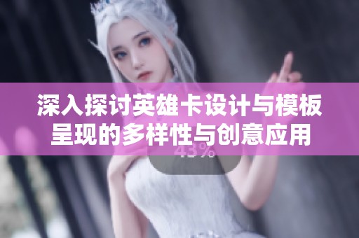 深入探讨英雄卡设计与模板呈现的多样性与创意应用