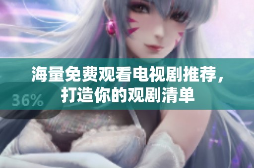 海量免费观看电视剧推荐，打造你的观剧清单
