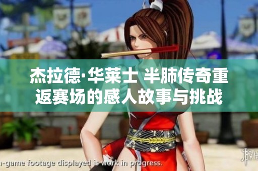 杰拉德·华莱士 半肺传奇重返赛场的感人故事与挑战