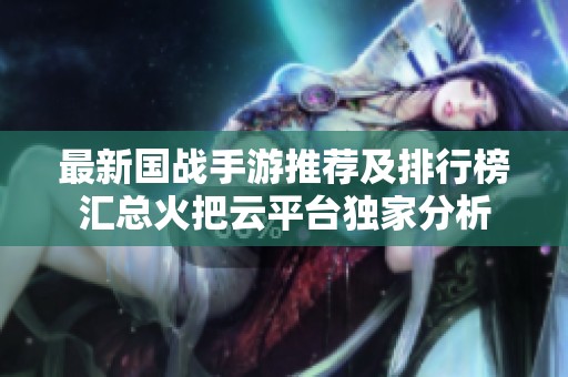 最新国战手游推荐及排行榜汇总火把云平台独家分析