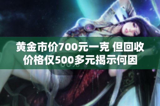 黄金市价700元一克 但回收价格仅500多元揭示何因