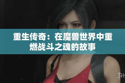 重生传奇：在魔兽世界中重燃战斗之魂的故事