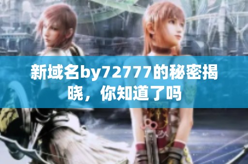 新域名by72777的秘密揭晓，你知道了吗