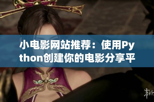 小电影网站推荐：使用Python创建你的电影分享平台