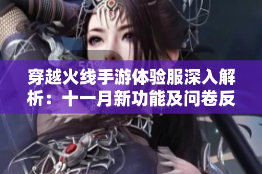 穿越火线手游体验服深入解析：十一月新功能及问卷反馈全景剖析