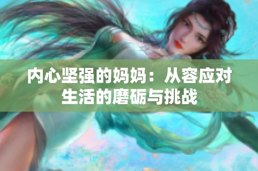 内心坚强的妈妈：从容应对生活的磨砺与挑战