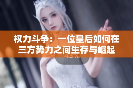 权力斗争：一位皇后如何在三方势力之间生存与崛起