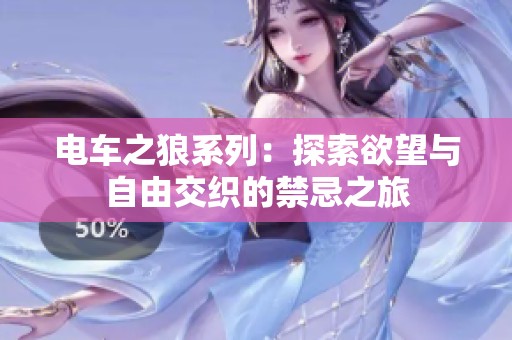 电车之狼系列：探索欲望与自由交织的禁忌之旅
