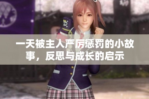 一天被主人严厉惩罚的小故事，反思与成长的启示