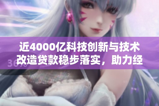 近4000亿科技创新与技术改造贷款稳步落实，助力经济新增长