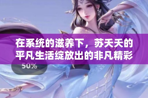 在系统的滋养下，苏夭夭的平凡生活绽放出的非凡精彩