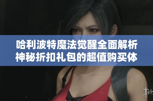 哈利波特魔法觉醒全面解析神秘折扣礼包的超值购买体验