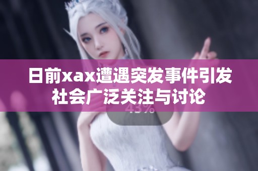 日前xax遭遇突发事件引发社会广泛关注与讨论
