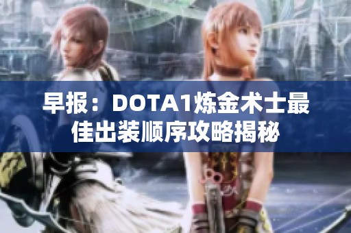 早报：DOTA1炼金术士最佳出装顺序攻略揭秘
