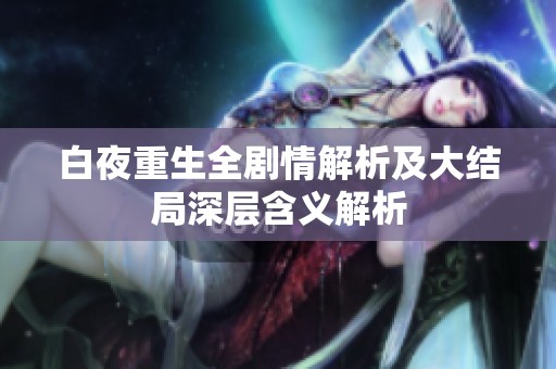白夜重生全剧情解析及大结局深层含义解析