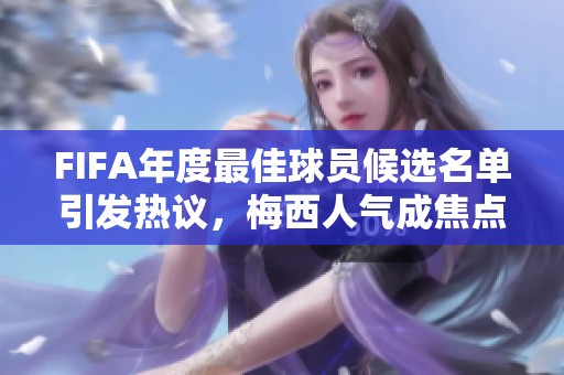 FIFA年度最佳球员候选名单引发热议，梅西人气成焦点