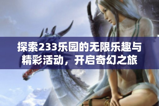 探索233乐园的无限乐趣与精彩活动，开启奇幻之旅
