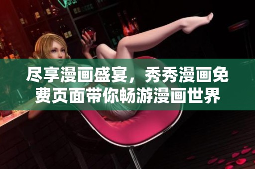 尽享漫画盛宴，秀秀漫画免费页面带你畅游漫画世界