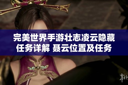 完美世界手游壮志凌云隐藏任务详解 聂云位置及任务攻略解析
