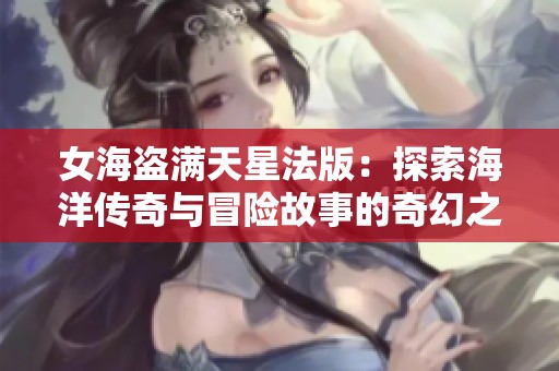 女海盗满天星法版：探索海洋传奇与冒险故事的奇幻之旅