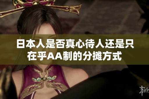 日本人是否真心待人还是只在乎AA制的分摊方式