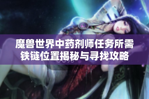 魔兽世界中药剂师任务所需铁链位置揭秘与寻找攻略