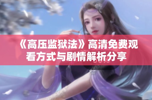 《高压监狱法》高清免费观看方式与剧情解析分享