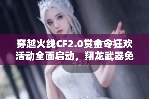 穿越火线CF2.0赏金令狂欢活动全面启动，翔龙武器免费等你拿！