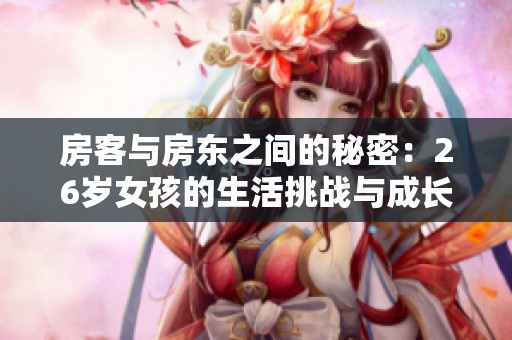 房客与房东之间的秘密：26岁女孩的生活挑战与成长故事