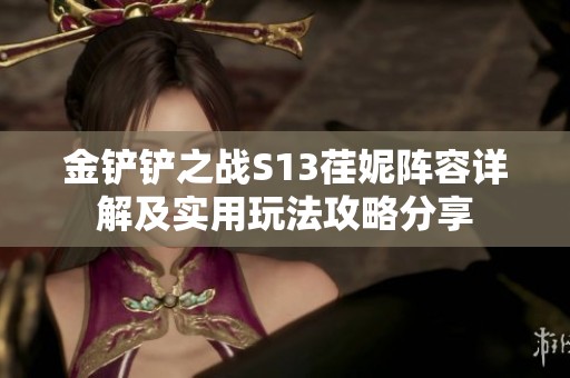 金铲铲之战S13荏妮阵容详解及实用玩法攻略分享