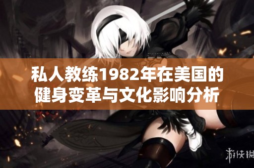 私人教练1982年在美国的健身变革与文化影响分析