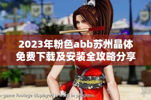 2023年粉色abb苏州晶体免费下载及安装全攻略分享