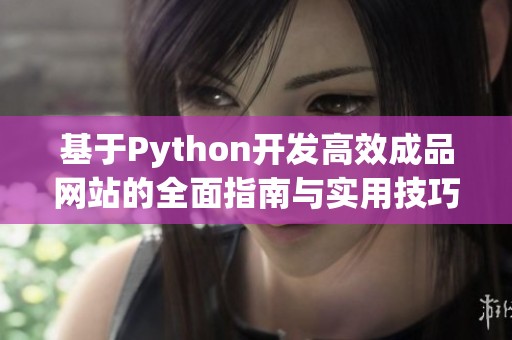 基于Python开发高效成品网站的全面指南与实用技巧