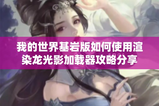 我的世界基岩版如何使用渲染龙光影加载器攻略分享