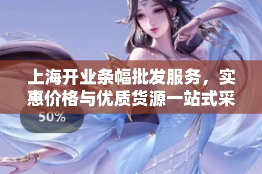 上海开业条幅批发服务，实惠价格与优质货源一站式采购解决方案