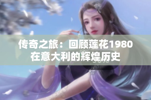 传奇之旅：回顾莲花1980在意大利的辉煌历史