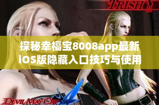 探秘幸福宝8008app最新iOS版隐藏入口技巧与使用体验