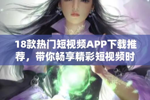 18款热门短视频APP下载推荐，带你畅享精彩短视频时光