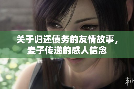 关于归还债务的友情故事，麦子传递的感人信念