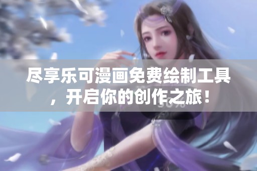 尽享乐可漫画免费绘制工具，开启你的创作之旅！