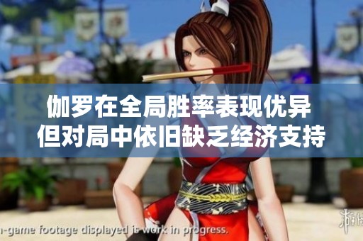 伽罗在全局胜率表现优异 但对局中依旧缺乏经济支持与自保能力