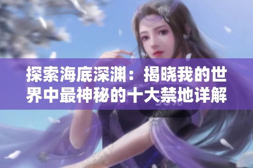 探索海底深渊：揭晓我的世界中最神秘的十大禁地详解