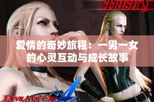 爱情的奇妙旅程：一男一女的心灵互动与成长故事