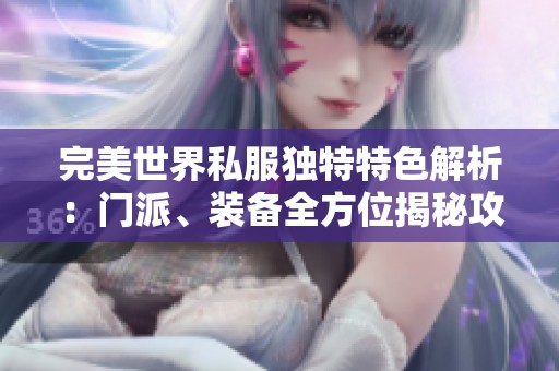 完美世界私服独特特色解析：门派、装备全方位揭秘攻略