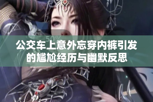 公交车上意外忘穿内裤引发的尴尬经历与幽默反思