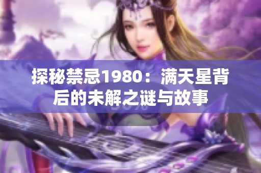 探秘禁忌1980：满天星背后的未解之谜与故事