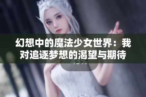 幻想中的魔法少女世界：我对追逐梦想的渴望与期待