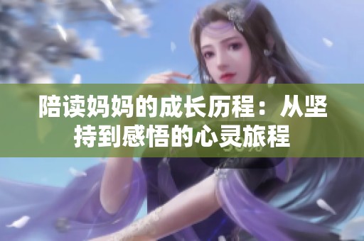 陪读妈妈的成长历程：从坚持到感悟的心灵旅程