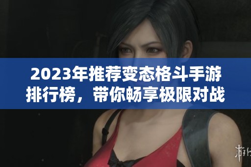 2023年推荐变态格斗手游排行榜，带你畅享极限对战乐趣